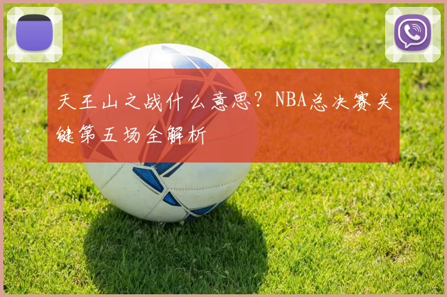 天王山之战什么意思?NBA总决赛关键第五场全解析