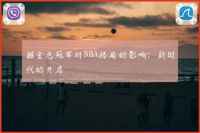 掘金总冠军对NBA格局的影响:新时代的开启